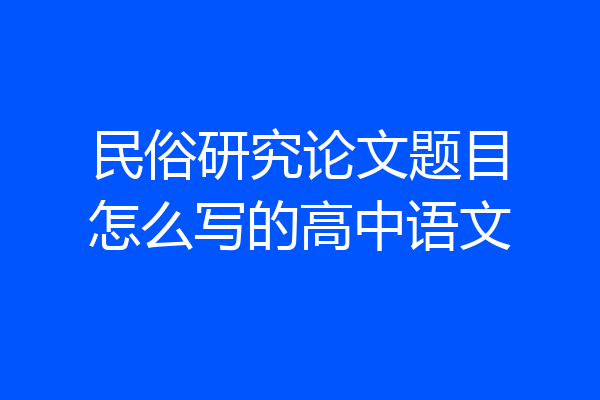 民俗研究论文题目怎么写的高中语文