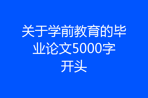 关于学前教育的毕业论文5000字开头