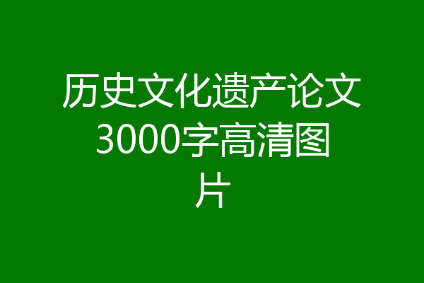 历史文化遗产论文3000字高清图片