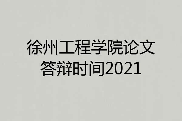 徐州工程学院论文答辩时间2021