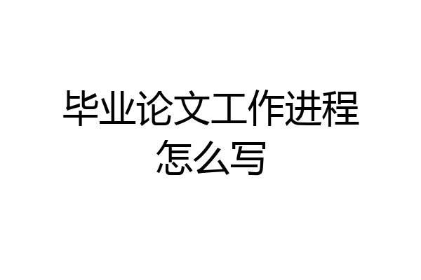 毕业论文工作进程怎么写