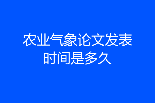 农业气象论文发表时间是多久