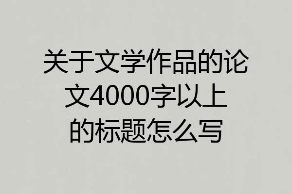 关于文学作品的论文4000字以上的标题怎么写