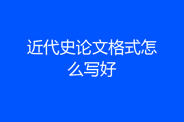 近代史论文格式怎么写好