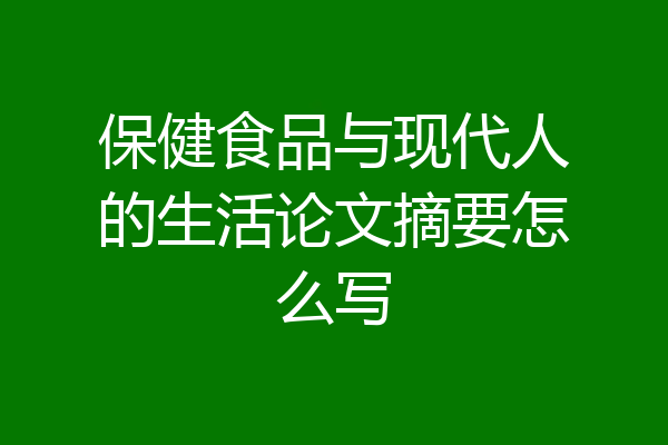 保健食品与现代人的生活论文摘要怎么写