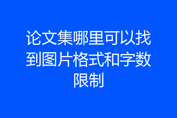 论文集哪里可以找到图片格式和字数限制
