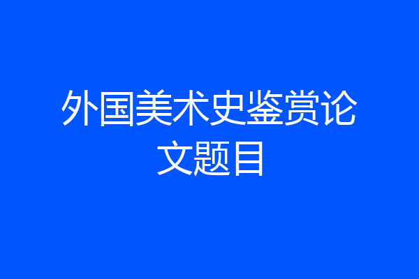 外国美术史鉴赏论文题目