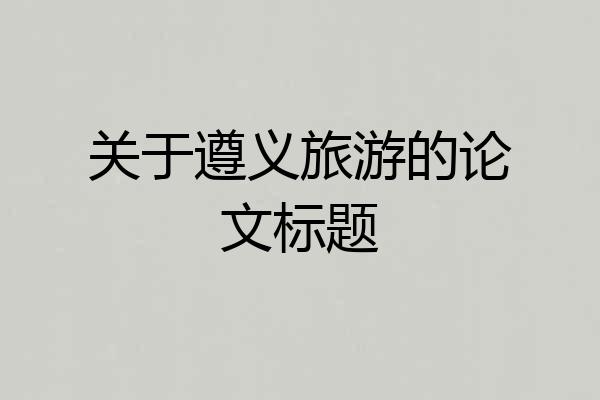 关于遵义旅游的论文标题
