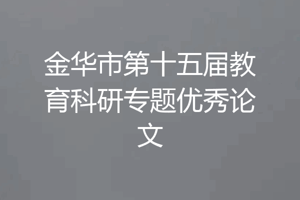 金华市第十五届教育科研专题优秀论文