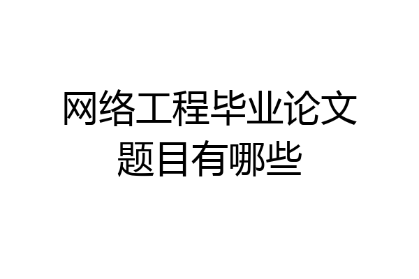 网络工程毕业论文题目有哪些