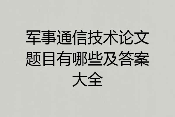 军事通信技术论文题目有哪些及答案大全