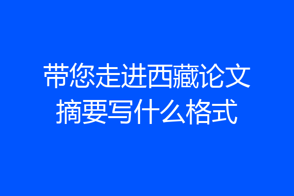 带您走进西藏论文摘要写什么格式