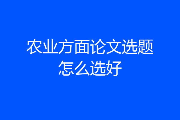 农业方面论文选题怎么选好