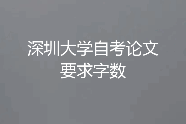 深圳大学自考论文要求字数
