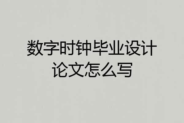 数字时钟毕业设计论文怎么写