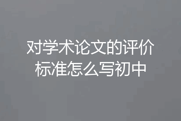 对学术论文的评价标准怎么写初中