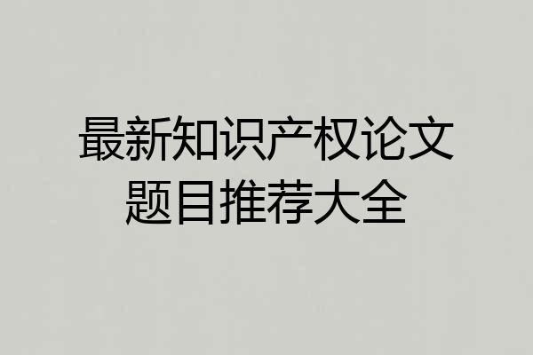 最新知识产权论文题目推荐大全