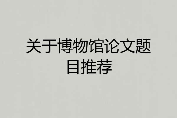 关于博物馆论文题目推荐