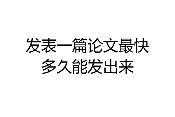 发表一篇论文最快多久能发出来
