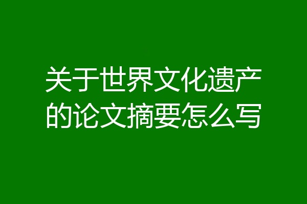 关于世界文化遗产的论文摘要怎么写
