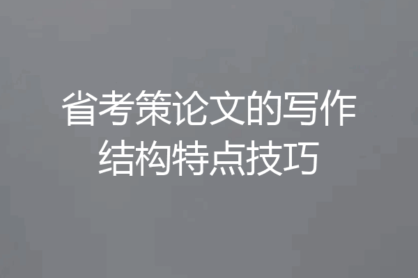 省考策论文的写作结构特点技巧
