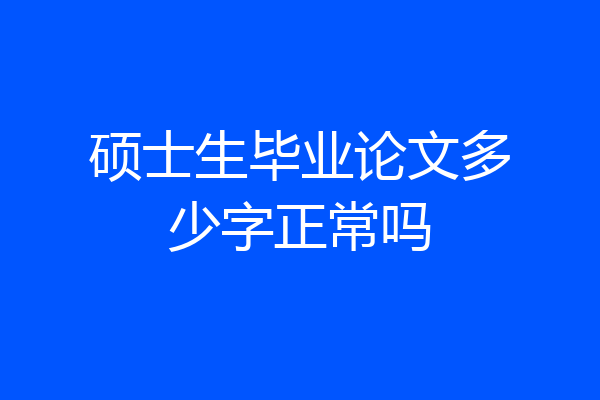 硕士生毕业论文多少字正常吗