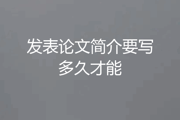 发表论文简介要写多久才能