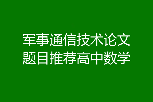 军事通信技术论文题目推荐高中数学