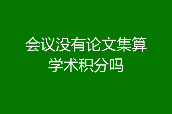 会议没有论文集算学术积分吗