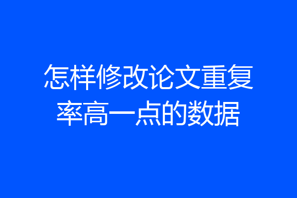怎样修改论文重复率高一点的数据