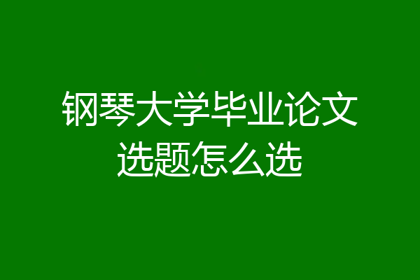 钢琴大学毕业论文选题怎么选
