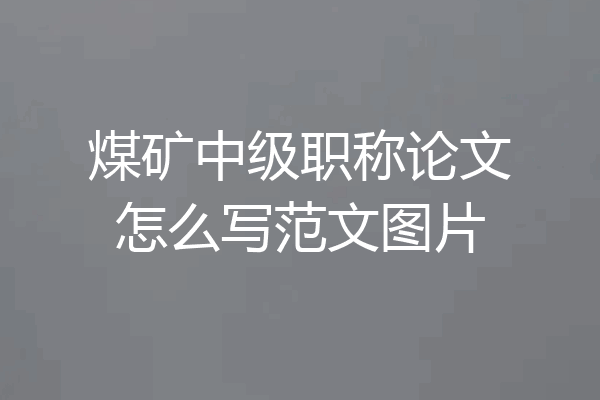煤矿中级职称论文怎么写范文图片