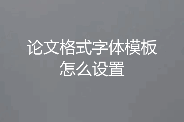 论文格式字体模板怎么设置