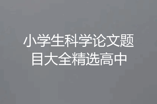小学生科学论文题目大全精选高中