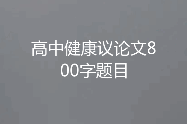 高中健康议论文800字题目
