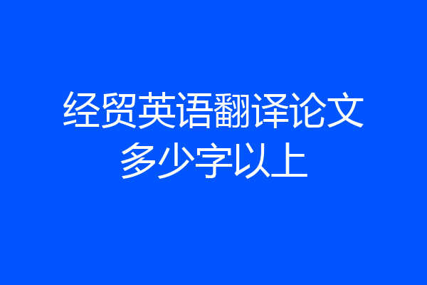 经贸英语翻译论文多少字以上