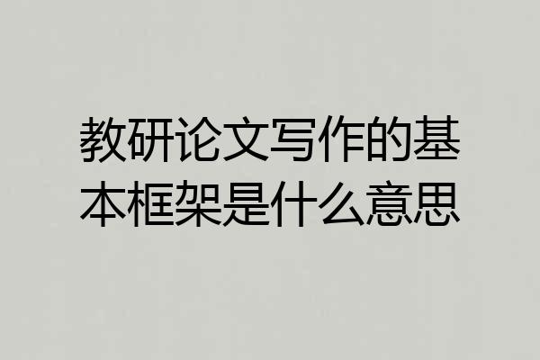 教研论文写作的基本框架是什么意思