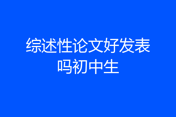 综述性论文好发表吗初中生