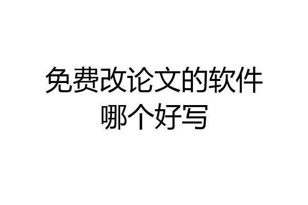 免费改论文的软件哪个好写