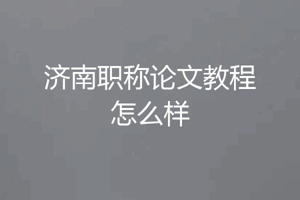 济南职称论文教程怎么样