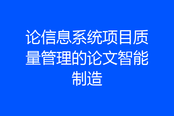 论信息系统项目质量管理的论文智能制造