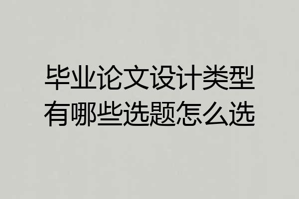 毕业论文设计类型有哪些选题怎么选