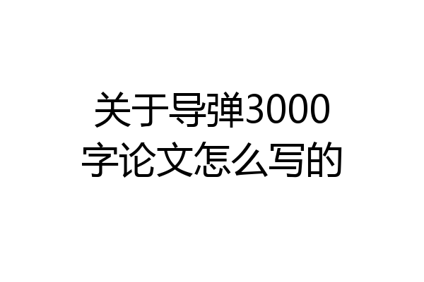 关于导弹3000字论文怎么写的