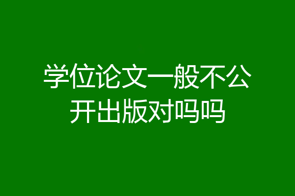 学位论文一般不公开出版对吗吗
