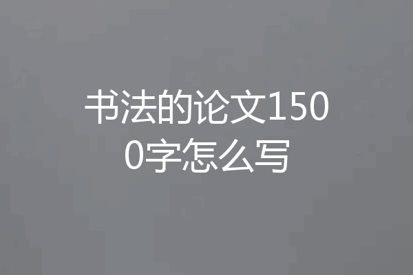 书法的论文1500字怎么写