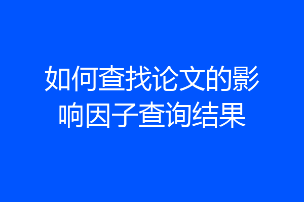 如何查找论文的影响因子查询结果