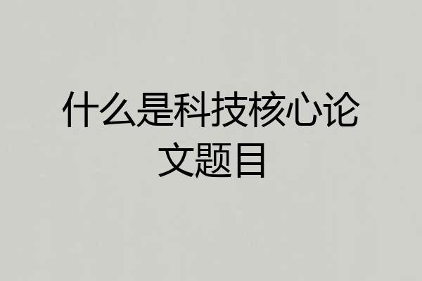 什么是科技核心论文题目