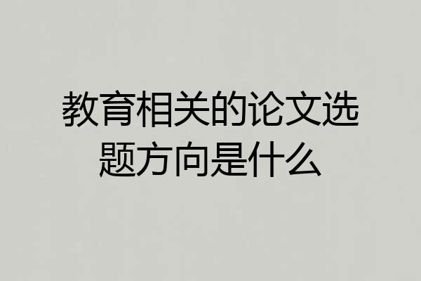 教育相关的论文选题方向是什么