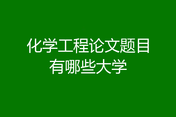 化学工程论文题目有哪些大学