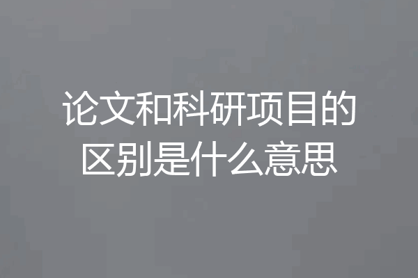 论文和科研项目的区别是什么意思